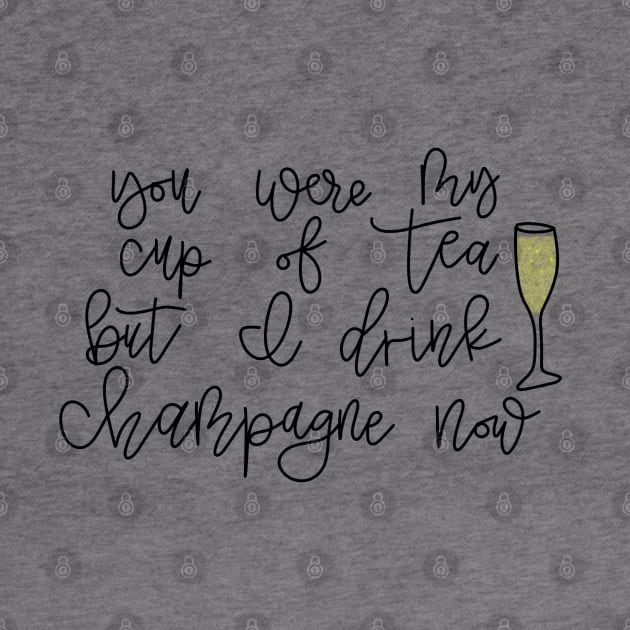 You Were My Cup Of Tear But I Drink Champagne Now by TheMidnightBruja